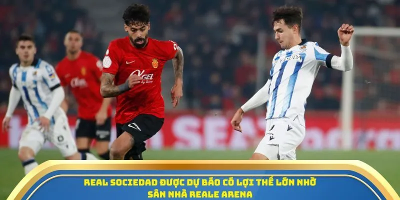 Soi Kèo Real Sociedad Vs Mallorca Ngày 25/9/2025 - Vòng 6 La Liga 4 Real Sociedad được dự báo có lợi thế lớn nhờ sân nhà Reale Arena