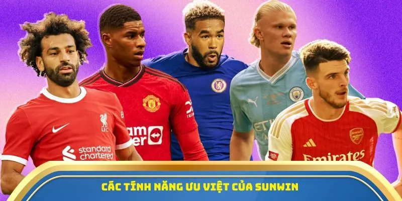 Sunwin - Cá Cược Bóng Đá Uy Tín, Nâng Tầm Trải Nghiệm 3 Các tính năng ưu việt của Sunwin
