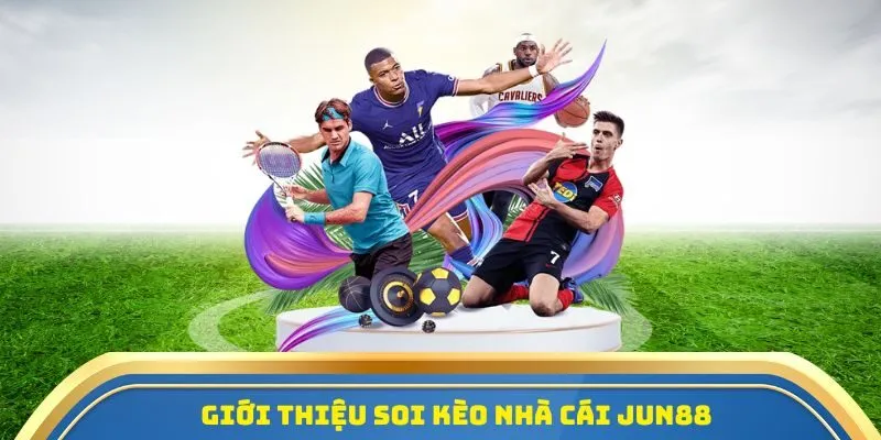 Soi Kèo Jun88 - Cập Nhật Tỷ Lệ Kèo, Dự Đoán Thắng Lớn! 1 Giới thiệu soi kèo nhà cái Jun88