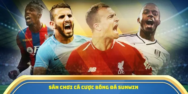 Sunwin - Cá Cược Bóng Đá Uy Tín, Nâng Tầm Trải Nghiệm 1 Sân chơi cá cược bóng đá Sunwin